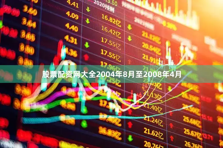 股票配资网大全2004年8月至2008年4月