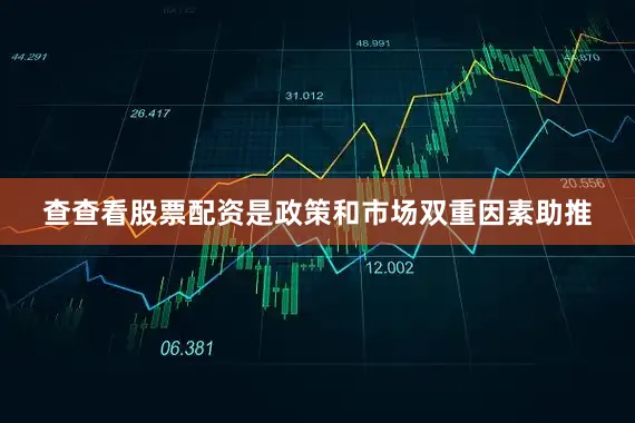 查查看股票配资是政策和市场双重因素助推