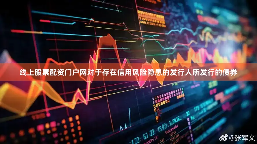 线上股票配资门户网对于存在信用风险隐患的发行人所发行的债券