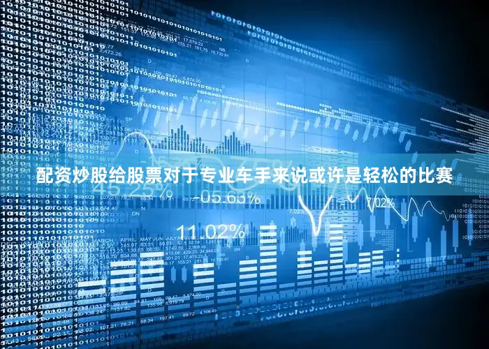配资炒股给股票对于专业车手来说或许是轻松的比赛