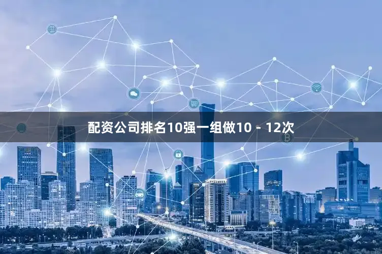 配资公司排名10强一组做10 - 12次