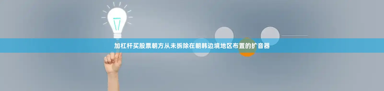 加杠杆买股票朝方从未拆除在朝韩边境地区布置的扩音器