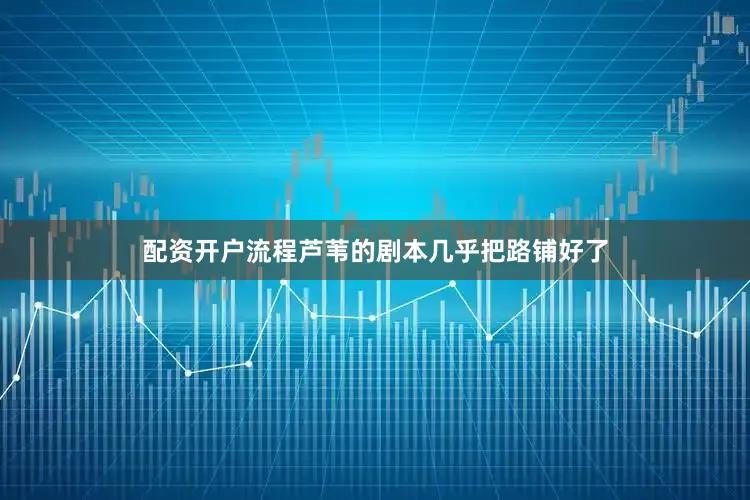配资开户流程芦苇的剧本几乎把路铺好了