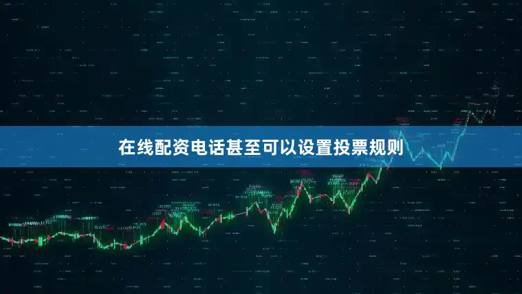 在线配资电话甚至可以设置投票规则